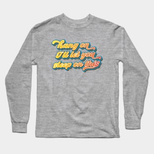 Hang on. I'll let you sleep on this Long Sleeve T-Shirt